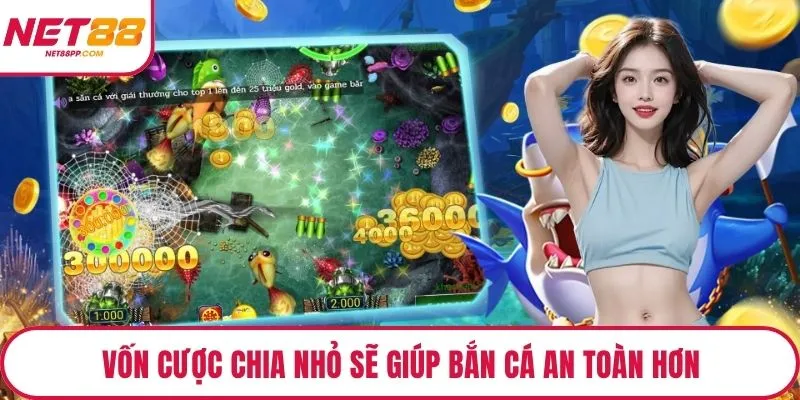Vốn cược chia nhỏ sẽ giúp bắn cá an toàn hơn