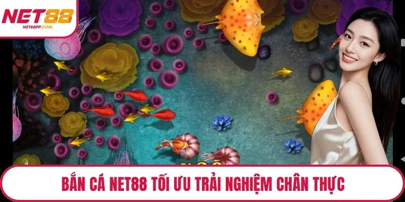 Bắn Cá NET88 tối ưu trải nghiệm chân thực