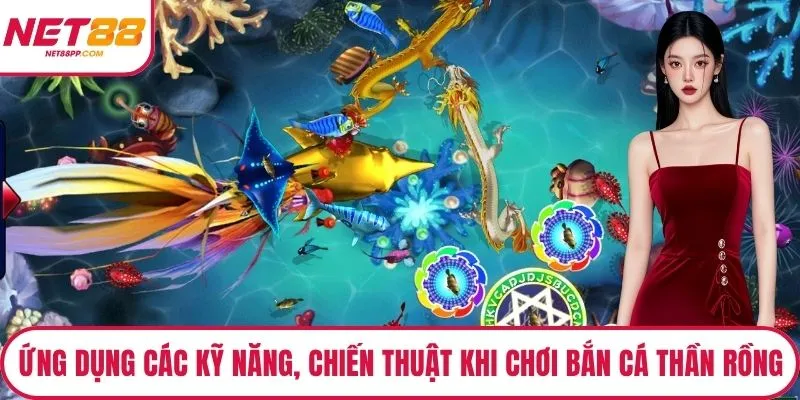 Ứng dụng các kỹ năng, chiến thuật khi chơi bắn cá thần rồng