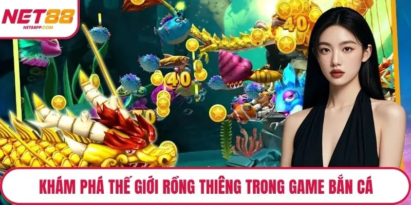 Khám phá thế giới rồng thiêng trong game bắn cá