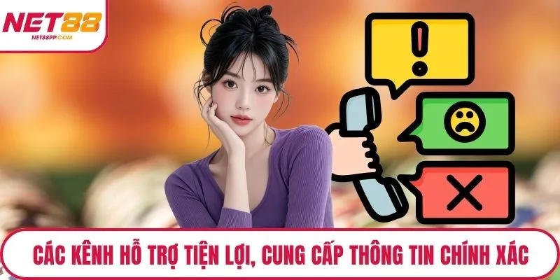 Các kênh hỗ trợ tiện lợi, cung cấp thông tin chính xác
