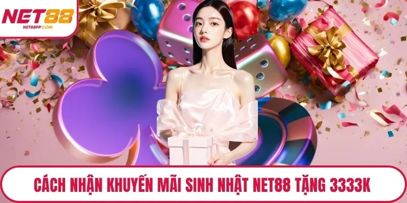 Cách nhận khuyến mãi sinh nhật NET88 tặng 3333k dễ dàng nhất