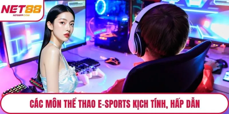 Các môn thể thao E-sports kịch tính, hấp dẫn