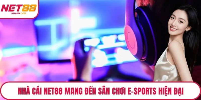 Nhà cái NET88 mang đến sân chơi E-sports hiện đại