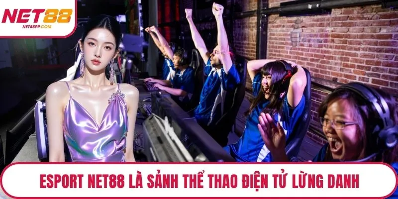 Esport NET88 là sảnh thể thao điện tử lừng danh