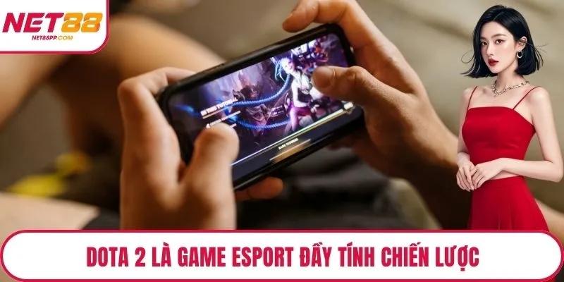 Dota 2 là game Esport đầy tính chiến lược
