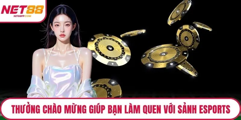 Thưởng chào mừng giúp bạn làm quen với sảnh Esports