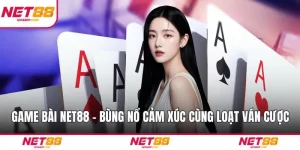 Game Bài NET88 - Bùng Nổ Cảm Xúc Cùng Loạt Ván Cược Nghẹt Thở