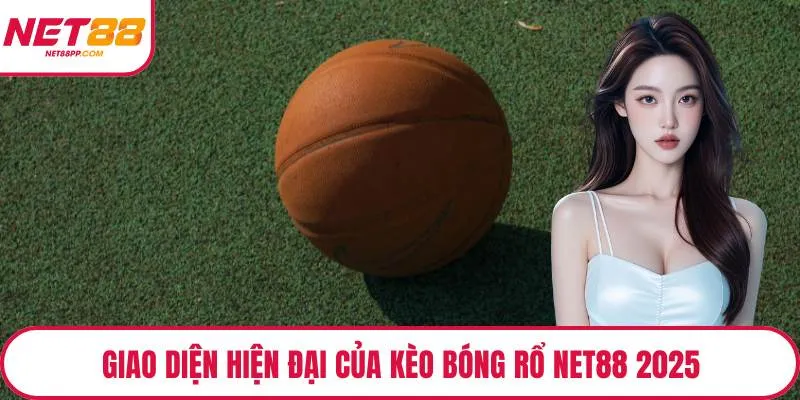 Giao diện hiện đại của kèo bóng rổ NET88 2025