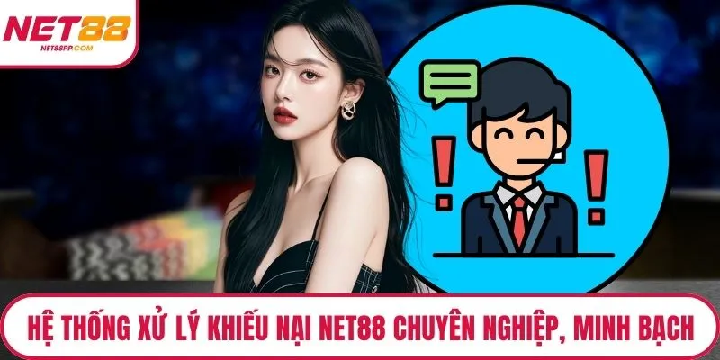 Hệ thống xử lý khiếu nại NET88 chuyên nghiệp, minh bạch