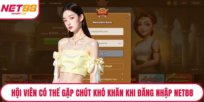 Hội viên có thể gặp chút khó khăn khi đăng nhập NET88