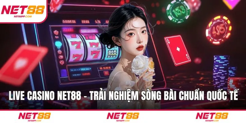 Live Casino NET88 – Trải Nghiệm Sòng Bài Chuẩn Quốc Tế