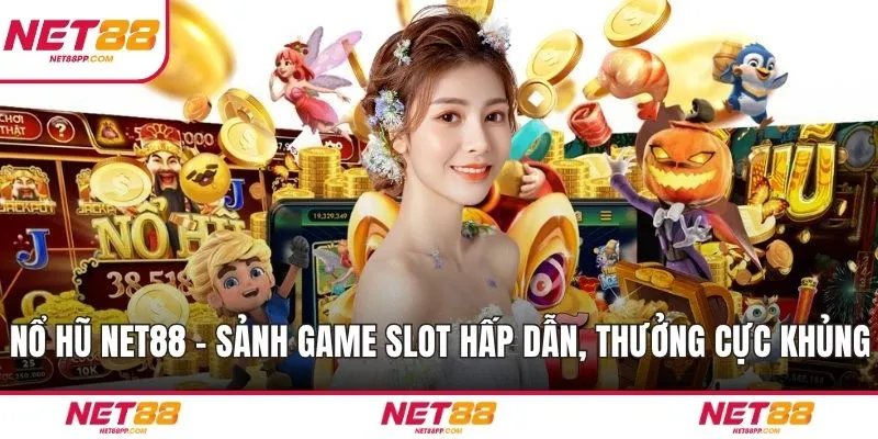 Nổ Hũ NET88 – Sảnh Game Slot Hấp Dẫn, Thưởng Cực Khủng