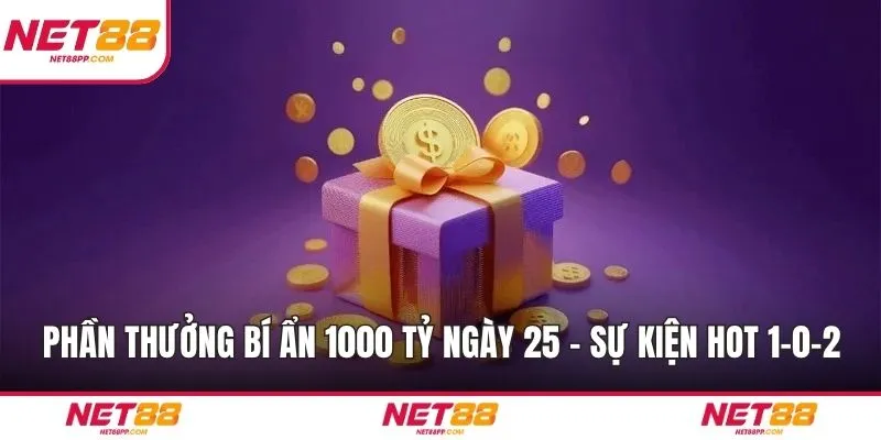 Phần Thưởng Bí Ẩn 1000 Tỷ Ngày 25 – Sự Kiện Siêu HOT 1-0-2