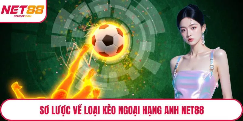 Sơ lược về loại kèo ngoại hạng anh NET88 