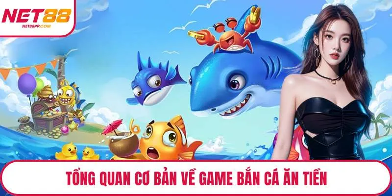 Tổng quan cơ bản về game bắn cá ăn tiền